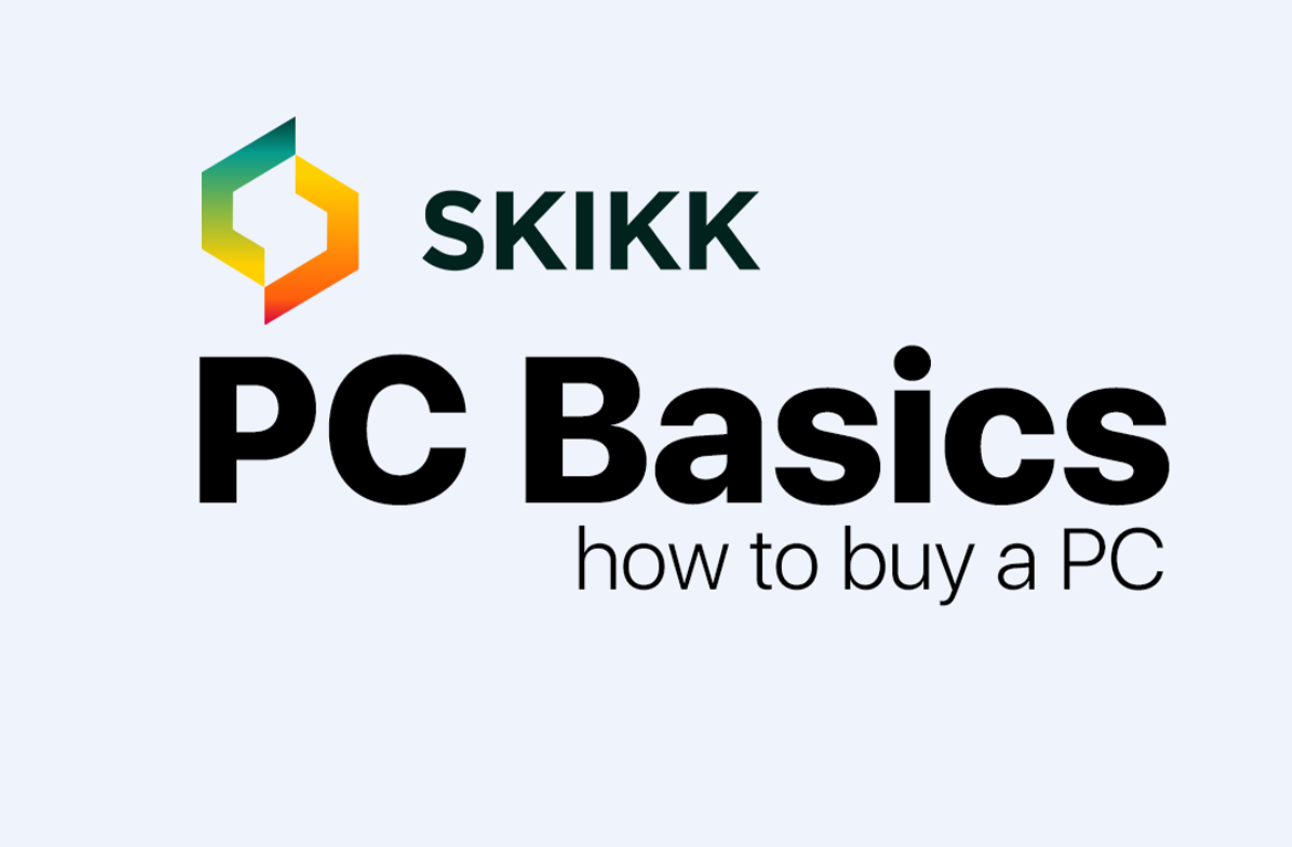 SKIKK PC Basics - how to buy a PC